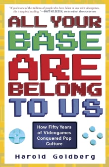 Book cover of All Your Base Are Belong to Us: How Fifty Years of Videogames Conquered Pop Culture