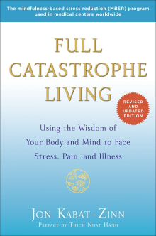 Book cover of Full Catastrophe Living: Using the Wisdom of Your Body and Mind to Face Stress, Pain, and Illness