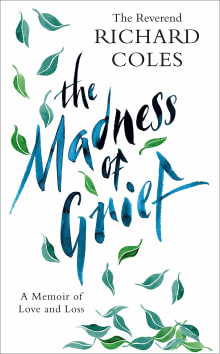 Book cover of The Madness of Grief: A Memoir of Love and Loss