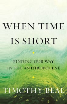 Book cover of When Time Is Short: Finding Our Way in the Anthropocene