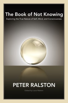 Book cover of The Book of Not Knowing: Exploring the True Nature of Self, Mind, and Consciousness