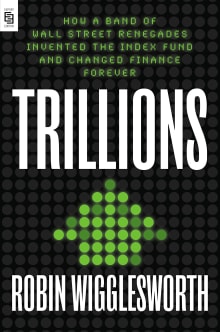 Book cover of Trillions: How a Band of Wall Street Renegades Invented the Index Fund and Changed Finance Forever