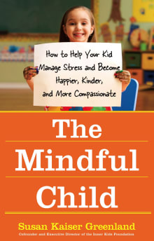 Book cover of The Mindful Child: How to Help Your Kid Manage Stress and Become Happier, Kinder, and More Compassionate