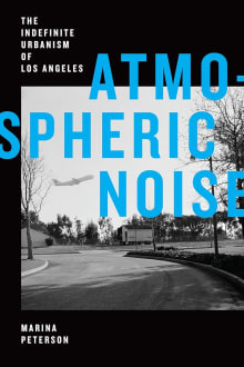 Book cover of Atmospheric Noise: The Indefinite Urbanism of Los Angeles