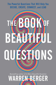 Book cover of The Book of Beautiful Questions: The Powerful Questions That Will Help You Decide, Create, Connect, and Lead