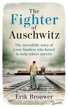 Book cover of The Fighter of Auschwitz: The incredible true story of Leen Sanders who boxed to help others survive