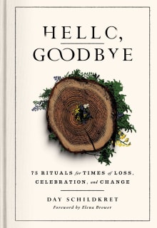Book cover of Hello, Goodbye: 75 Rituals for Times of Loss, Celebration, and Change