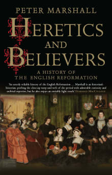 Book cover of Heretics and Believers: A History of the English Reformation