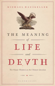 Book cover of The Meaning of Life and Death: Ten Classic Thinkers on the Ultimate Question