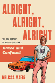Book cover of Alright, Alright, Alright: The Oral History of Richard Linklater's Dazed and Confused