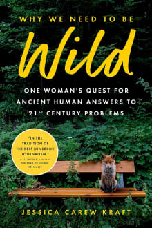 Book cover of Why We Need to Be Wild: One Woman's Quest for Ancient Human Answers to 21st Century Problems