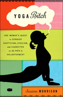 Book cover of Yoga Bitch: One Woman's Quest to Conquer Skepticism, Cynicism, and Cigarettes on the Path to  Enlightenment