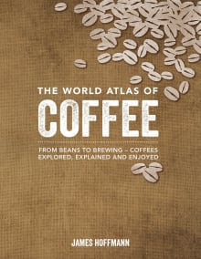 Book cover of The World Atlas of Coffee: From Beans to Brewing -- Coffees Explored, Explained and Enjoyed