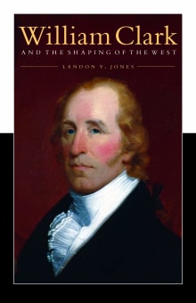 Book cover of William Clark and the Shaping of the West