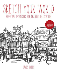 Book cover of Sketch Your World: Drawing techniques for great results on the go