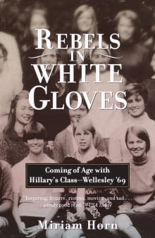 Book cover of Rebels in White Gloves: Coming of Age with Hillary's Class--Wellesley '69