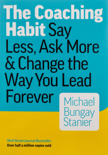 Book cover of The Coaching Habit: Say Less, Ask More & Change the Way You Lead Forever