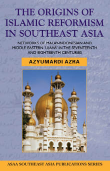 Book cover of The Origins of Islamic Reformism in Southeast Asia: Networks of Malay-Indonesian and Middle Eastern 'Ulama' in the seventeenth and eighteenth centuries