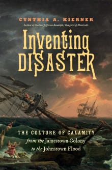 Book cover of Inventing Disaster: The Culture of Calamity from the Jamestown Colony to the Johnstown Flood