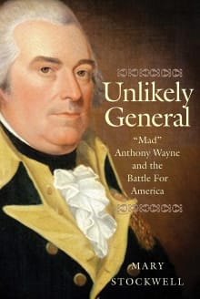 Book cover of Unlikely General: Mad Anthony Wayne and the Battle for America