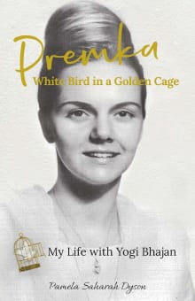 Book cover of Premka: White Bird in a Golden Cage: My Life with Yogi Bhajan