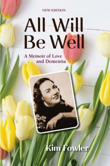 Book cover of All Will Be Well: A Memoir of Love and Dementia