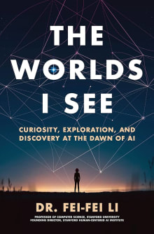 Book cover of The Worlds I See: Curiosity, Exploration, and Discovery at the Dawn of AI