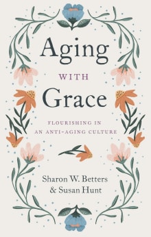 Book cover of Aging with Grace: Flourishing in an Anti-Aging Culture