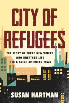 Book cover of City of Refugees: The Story of Three Newcomers Who Breathed Life into a Dying American Town