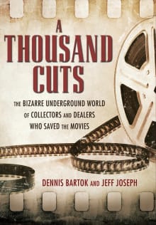 Book cover of A Thousand Cuts: The Bizarre Underground World of Collectors and Dealers Who Saved the Movies