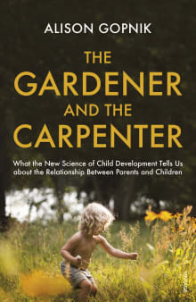 Book cover of The Gardener and the Carpenter: What the New Science of Child Development Tells Us about the Relationship Between Parents and Children