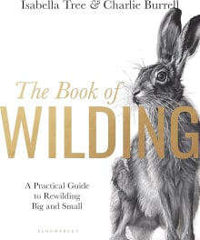 Book cover of The Book of Wilding: A Practical Guide to Rewilding, Big and Small