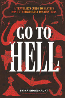 Book cover of Go to Hell: A Traveler's Guide to Earth's Most Otherworldly Destinations