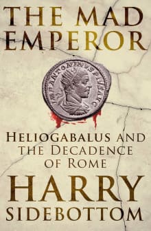 Book cover of The Mad Emperor: Heliogabalus and the Decadence of Rome