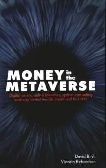 Book cover of Money in the Metaverse: Digital Assets, Online Identities, Spatial Computing and Why Virtual Worlds Mean Real Business