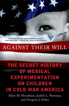 Book cover of Against Their Will: The Secret History of Medical Experimentation on Children in Cold War America