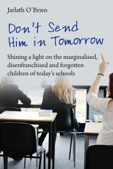 Book cover of Don't Send Him in Tomorrow: Shining a Light on the Marginalised, Disenfranchised and Forgotten Children of Today's Schools