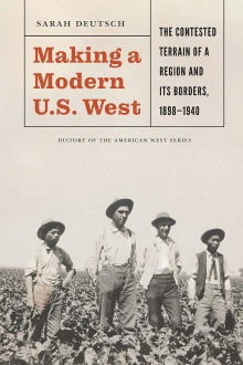 Book cover of Making a Modern U.S. West: The Contested Terrain of a Region and Its Borders, 1898-1940