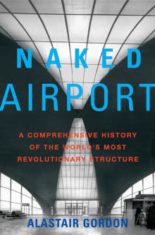 Book cover of Naked Airport: A Cultural History of the World's Most Revolutionary Structure