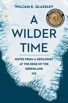 Book cover of A Wilder Time: Notes from a Geologist at the Edge of the Greenland Ice