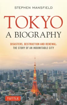 Book cover of Tokyo: A Biography: Disasters, Destruction and Renewal: The Story of an Indomitable City