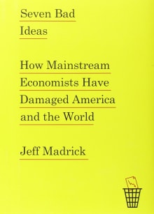 Book cover of Seven Bad Ideas: How Mainstream Economists Have Damaged America and the World