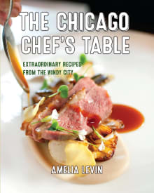 Book cover of The Chicago Chef's Table: Extraordinary Recipes from the Windy City