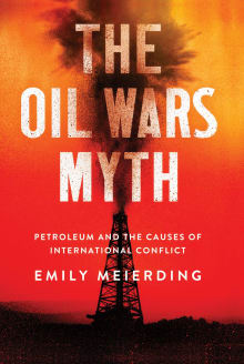 Book cover of The Oil Wars Myth: Petroleum and the Causes of International Conflict