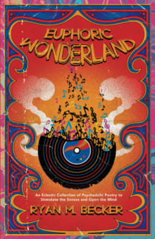 Book cover of Euphoric Wonderland: An Eclectic Collection of Psychedelic Poetry to Stimulate the Senses and Open the Mind