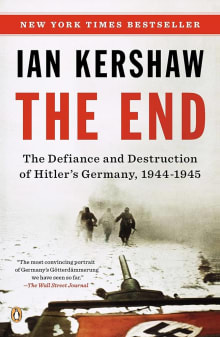 Book cover of The End: The Defiance and Destruction of Hitler's Germany, 1944-1945