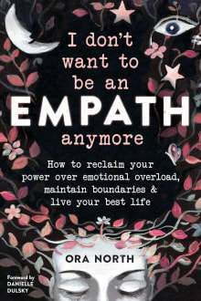 Book cover of I Don't Want to Be an Empath Anymore: How to Reclaim Your Power Over Emotional Overload, Maintain Boundaries, and Live Your Best Life