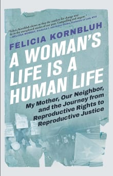 Book cover of A Woman's Life Is a Human Life: My Mother, Our Neighbor, and the Journey from Reproductive Rights to Reproductive Justice