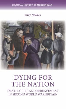 Book cover of Dying for the Nation: Death, Grief and Bereavement in Second World War Britain