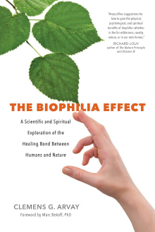 Book cover of The Biophilia Effect: A Scientific and Spiritual Exploration of the Healing Bond Between Humans and Nature